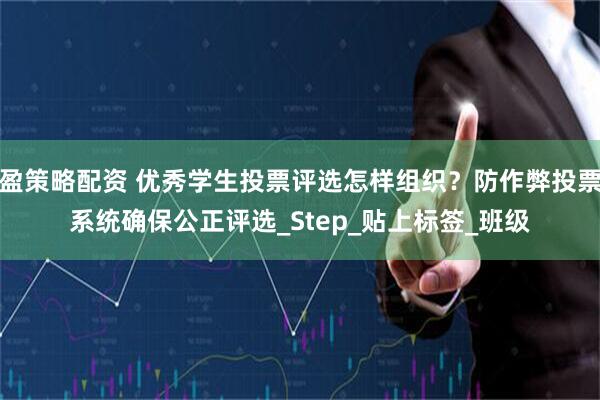 盈策略配资 优秀学生投票评选怎样组织？防作弊投票系统确保公正评选_Step_贴上标签_班级
