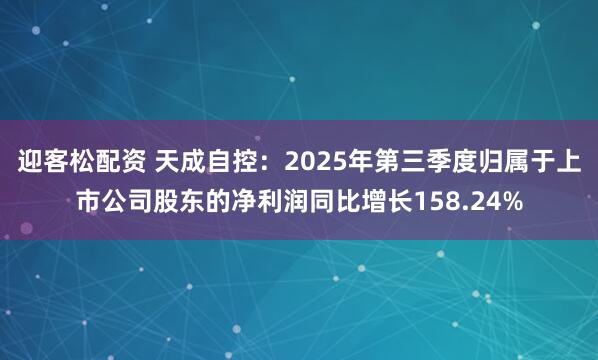 迎客松配资 天成自控：2025年第三季度归属于上市公司股东的净利润同比增长158.24%