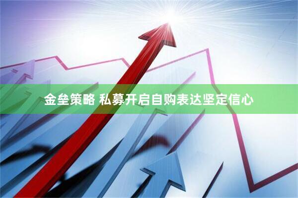 金垒策略 私募开启自购表达坚定信心